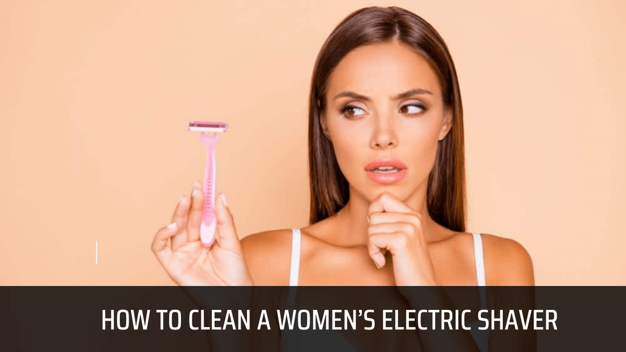 How to Clean a Women’s Electric Shaver