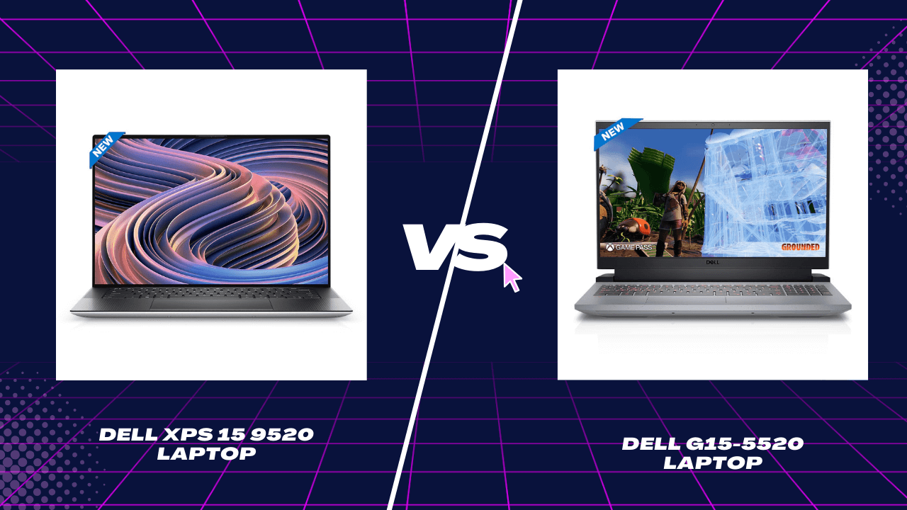 Dell XPS 15 9520 vs Dell G15 5520 – Which Laptop Suits Your Style?