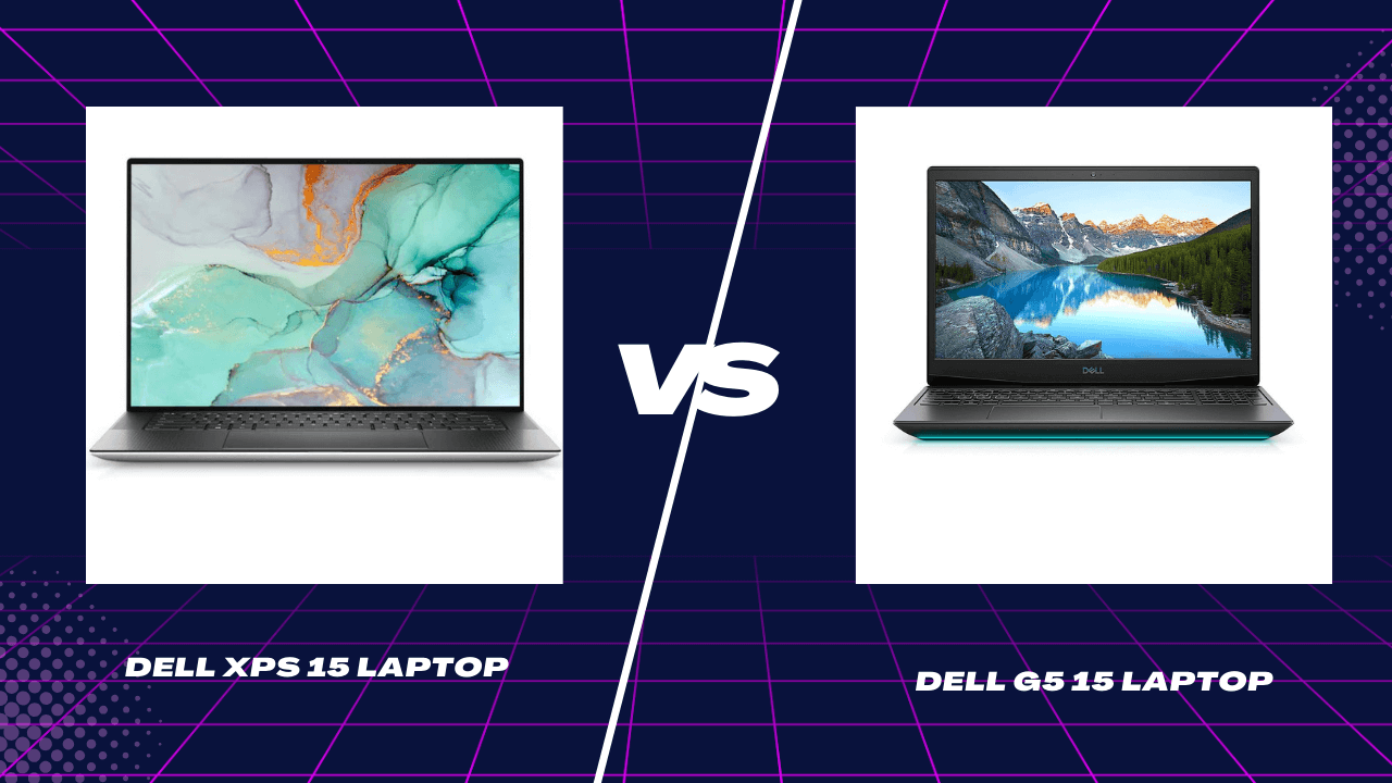 Dell XPS 15 vs Dell G5 15 Laptops: Which one is Good?
