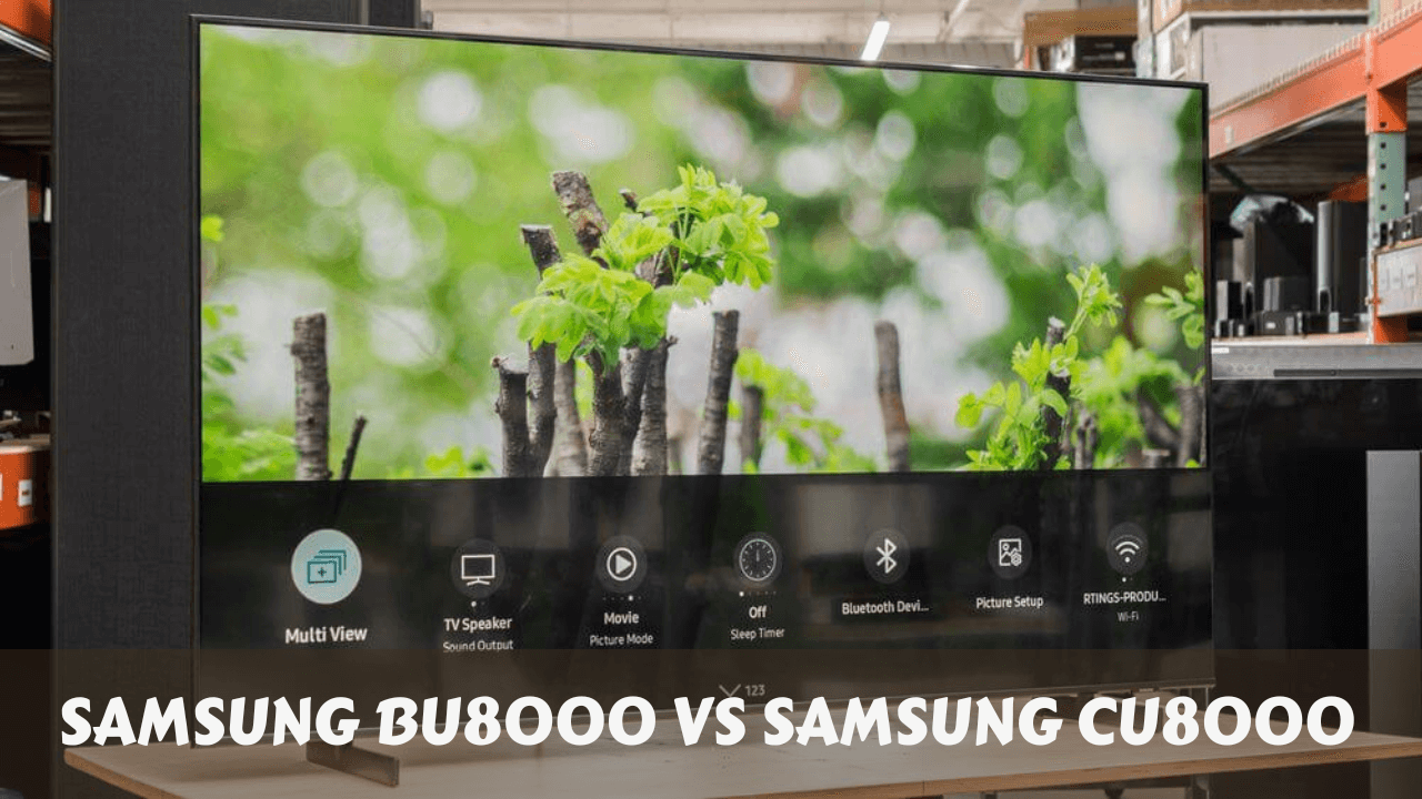 Samsung BU8000 VS Samsung CU8000 – Which Samsung TV Should You Buy in (2024)?