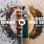 Manual vs Electric Spice Grinders: Comparison for Your Kitchen